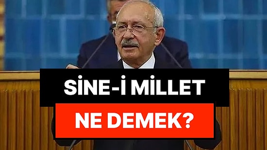 Sine-i Millet Ne Demek? Kemal Kılıçdaroğlu'nun Söylediği "Sine-i Millet" Ne Anlama Geliyor?