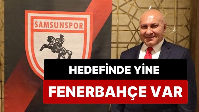 Samsunspor Başkanı Yüksel Yıldırım'ın Hedefinde Yine Fenerbahçe Var