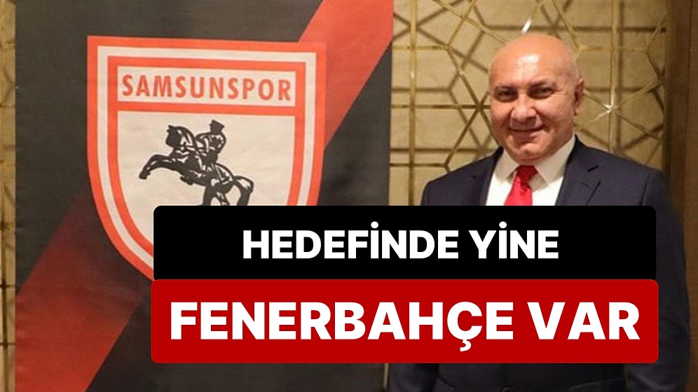 Samsunspor Başkanı Yüksel Yıldırım'ın Hedefinde Yine Fenerbahçe Var