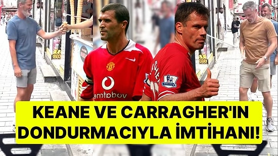 Eski Futbolcular Roy Keane ve Jamie Carragher'ın Maraş Dondurmacısıyla İmtihanı Sosyal Medyada Gündem Oldu