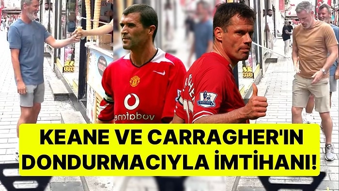 Eski Futbolcular Roy Keane ve Jamie Carragher'ın Maraş Dondurmacısıyla İmtihanı Sosyal Medyada Gündem Oldu