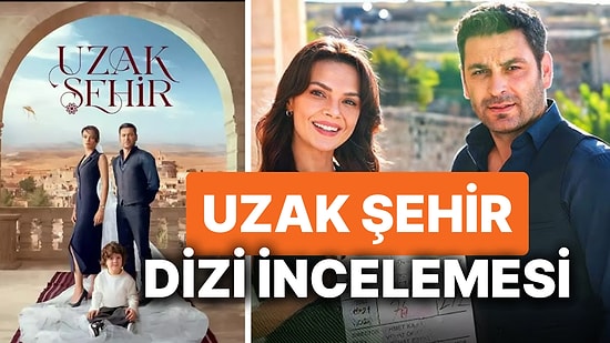 Uzak Şehir Dizisinin Konusu Nedir, Oyuncuları Kimlerdir? Uzak Şehir Dizisi Uyarlama mı?