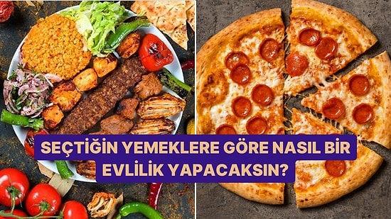 Seçtiğin Yemeklere Göre Nasıl Bir Evlilik Yapacaksın?