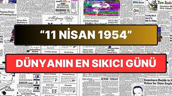 11 Nisan 1954 Neden Tarihteki "En Sıkıcı Gün" Olarak Kabul Ediliyor?