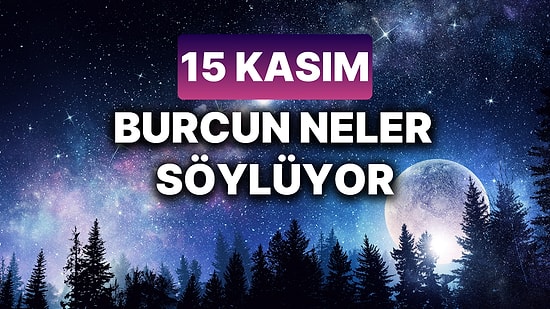 Günlük Burç Yorumuna Göre 15 Kasım Cuma Günün Nasıl Geçecek?