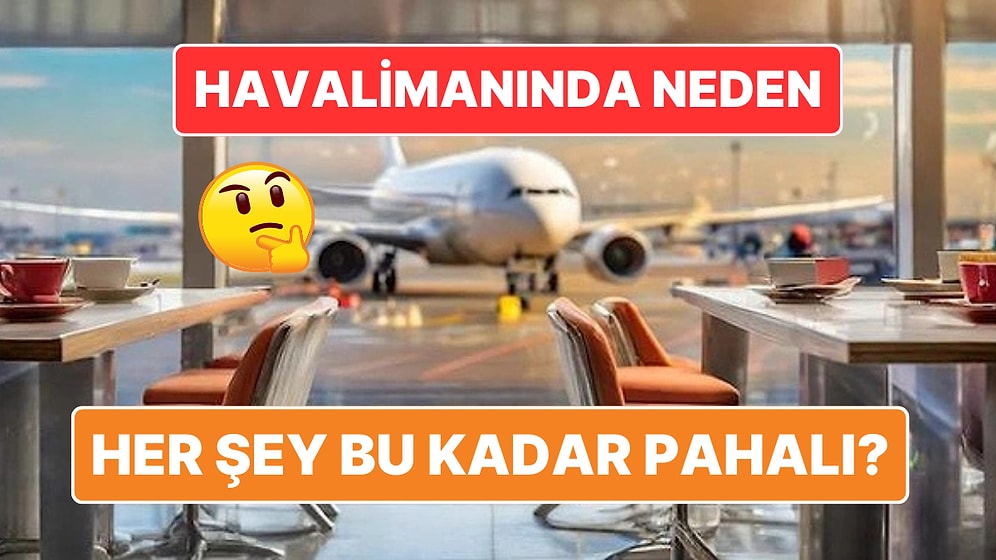 Havalimanlarında Her Şeyin Bu Kadar Pahalı Olmasının Arkasındaki Sebeplere Bakın