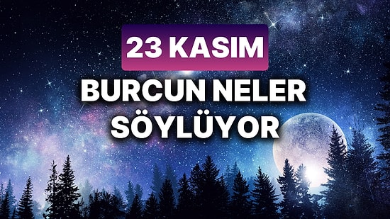 Günlük Burç Yorumuna Göre 23 Kasım Cumartesi Günün Nasıl Geçecek?