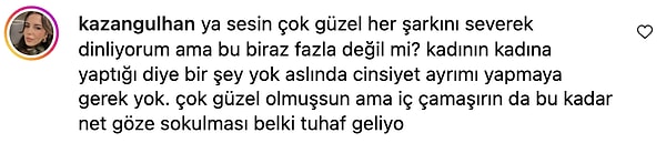 Örneğin bir kullanıcıdan "Çok güzel olmuşsun ama iç çamaşırın bu kadar net göze sokulması belki tuhaf geliyor" tepkisi geldi.