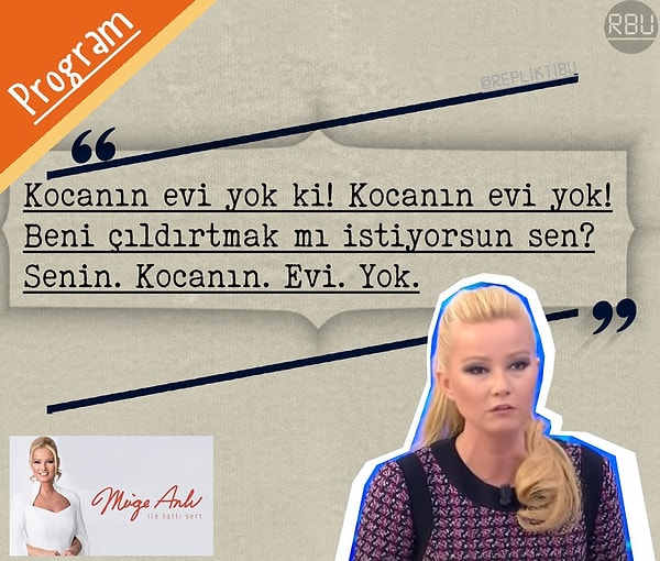 5. "Kocanın evi yok ki! Kocanın evi yok! Beni çıldırtmak mı istiyorsun sen? Senin. Kocanın. Evi. Yok."