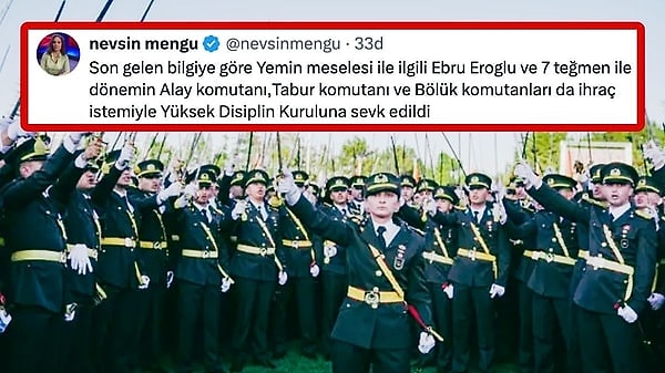 Kara Harp Okulu'ndaki mezuniyet töreninin ardından teğmenlerin kılıçlı yeminine ilişkin soruşturmada yeni gelişmeler yaşanmaya devam ediyor. Gazeteci Nevşin Mengü’nün aktardığı bilgiye göre; yemin olayında teğmenlere ek olarak alay komutanı, tabur komutanı ve bölük komutanları da ihraç istemiyle disipline sevk edildi.