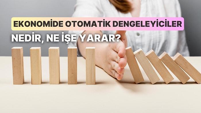 Ekonomik Dengenin Sağlanmasında ve Sürdürülmesinde Rol Oynayan Otomatik Dengeleyiciler Nedir? Nasıl Çalışır?