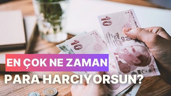 Ne Zaman Daha Çok Harcama Yaptığını Söylüyoruz!