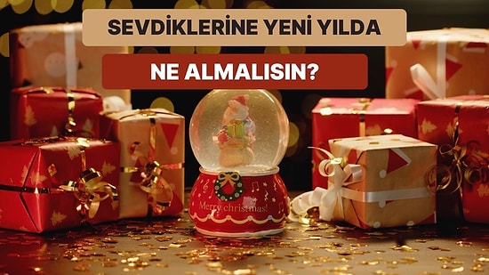 Yılbaşında Sevdiklerine Ne Almalısın?