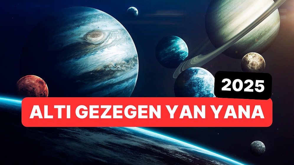 2025'te Gökyüzüne Bakıyoruz: Altı Gezegen Yan Yana Olacak!