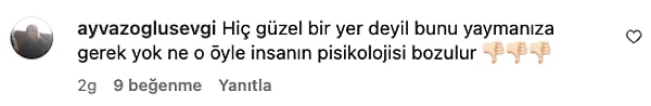 Ünlü sunucunun paylaşımından hoşlanmayan bir kullanıcı "Hiç güzel bir yer değil bunu yaymanıza gerek yok ne o öyle insanın psikolojisi bozulur" diyerek tepki gösterdi.