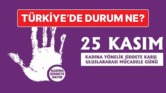 Kadına Yönelik Şiddetle Mücadele Günü: Türkiye'de Durum Ne? Veriler ve Gerçekler!