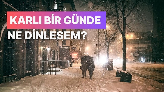 "Karlı Bir Günde Ne Dinlesem?" Diyorsanız, Bu Şarkılar Tam Size Göre