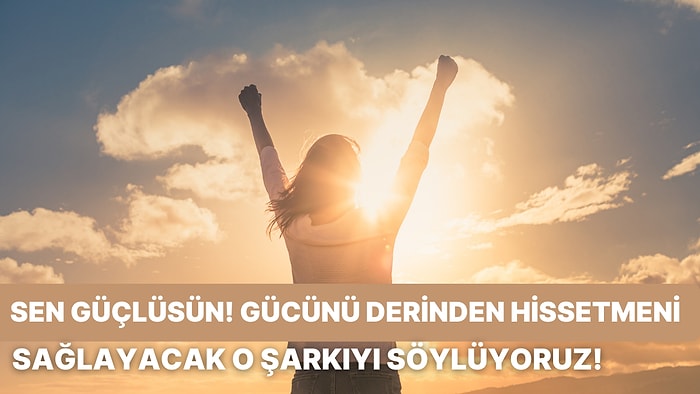 Sahip Olduğun Gücü Tekrar Hissetmeni Sağlayacak Bir Şarkı Söylüyoruz!