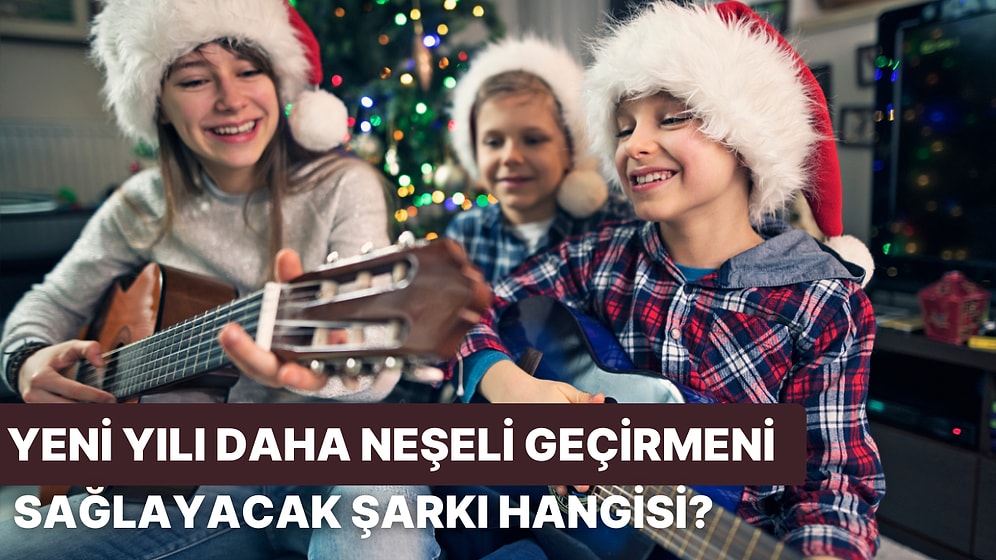 Yeni Yılı Daha Neşeli Geçirmeni Sağlayacak Şarkı Hangisi?