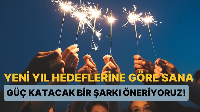 Yeni Yıl Hedeflerine Göre Sana Güç Katacak Bir Şarkı Öneriyoruz!