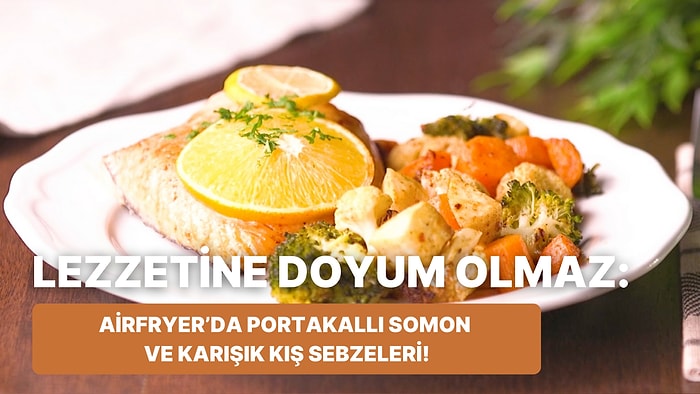 Airfryer'da Portakallı Somon ve Karışık Kış Sebzeleri Nasıl Yapılır?