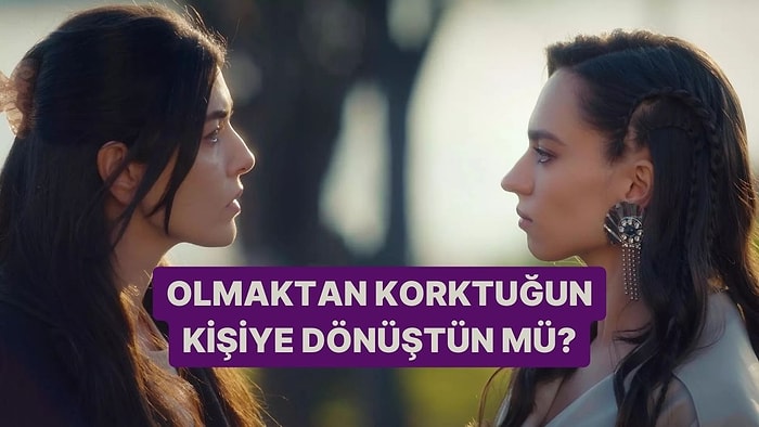 Olmaktan Korktuğun Kişiye Dönüştün mü?