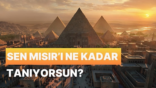 Bilgini Ölçüyoruz: Sen Mısır'ı Ne Kadar Tanıyorsun?