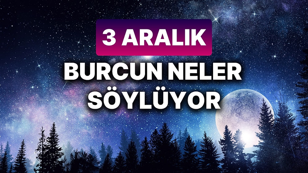 Günlük Burç Yorumuna Göre 3 Aralık Salı Günün Nasıl Geçecek?