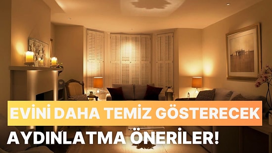 Evini Daha Temiz Gösterecek Aydınlatma Tüyoları