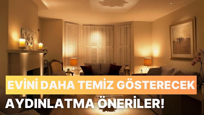 Evini Daha Temiz Gösterecek Aydınlatma Tüyoları