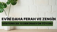 Evini Daha Ferah ve Zengin Gösterecek 10 Dekorasyon Tüyosu