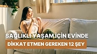 Sağlıklı Bir Yaşam İçin Evinde Dikkat Etmen Gereken 12 Durum