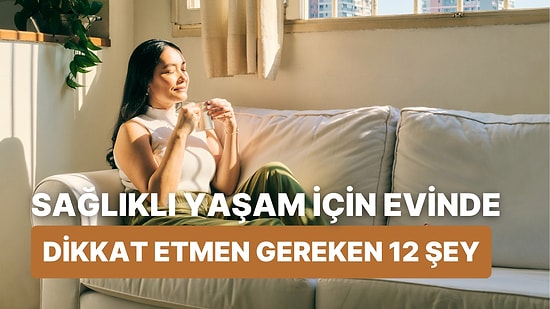 Sağlıklı Bir Yaşam İçin Evinde Dikkat Etmen Gereken 12 Durum