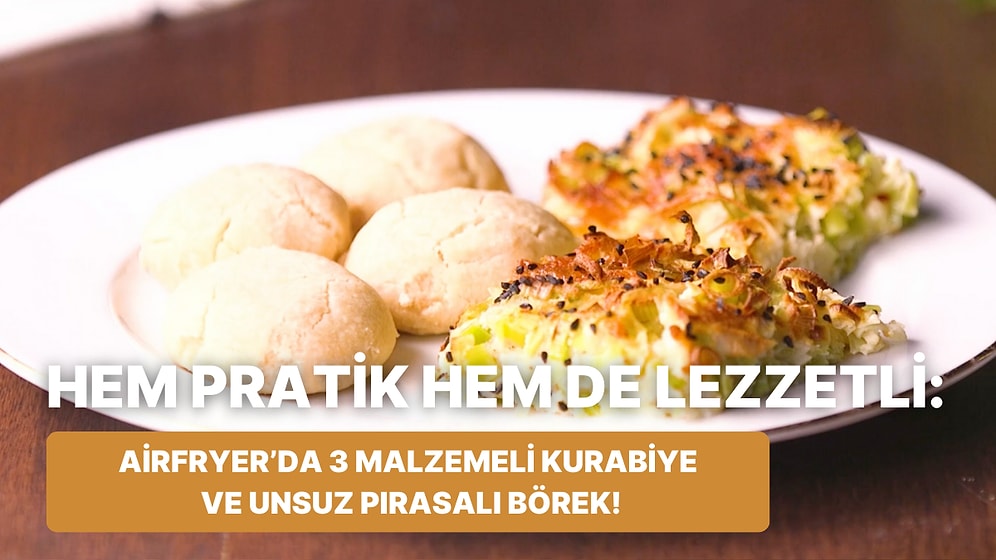 Kısa Sürede Hazır: Airfryer'da 3 Malzemeli Kurabiye ve Unsuz Pırasalı Börek Nasıl Yapılır?