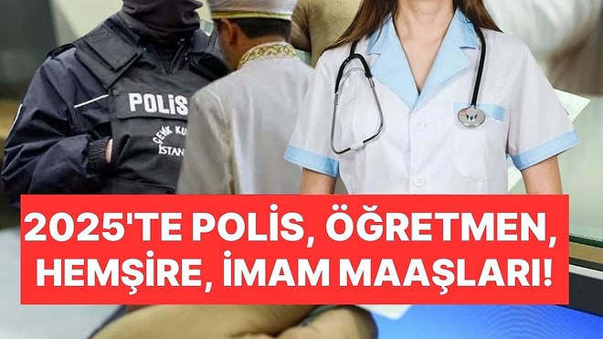 2025'te Hangi Memur Ne Kadar Maaş Alacak? Polis, İmam, Hemşire, Doktor, Öğretmen Maaşları...