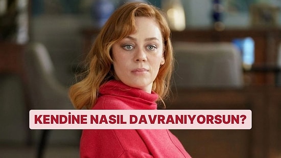 Kendine Nasıl Davranıyorsun?