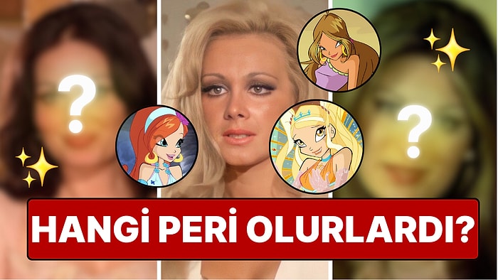 Yeşilçam'ın Güzel Oyuncuları Çocukluğumuza Renk Katan Winx Perilerini Canlandırsaydı Hangi Karakter Olurlardı?