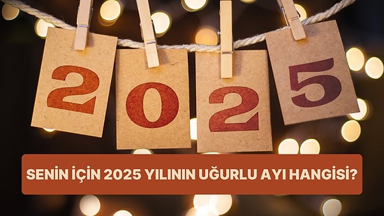 2025 Yılının Senin İçin Uğurlu Ayını Söylüyoruz!