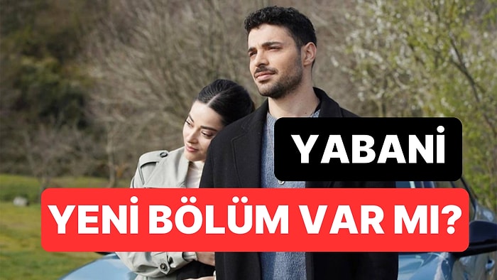 Yabani 7 Aralık Cumartesi Günü Var mı? Yabani Neden Yok, Yeni Bölüm Ne Zaman?