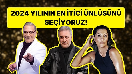 2024 Yılının En İtici Ünlüsünü Seçiyoruz!