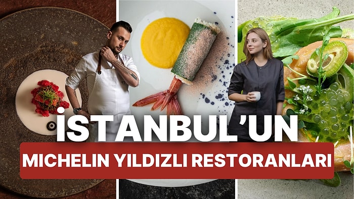 İstanbul'un Michelin Yıldızlı Restoranları! 2025 Yılı Michelin Yıldızı Kazananları ve Son Yılların Enleri