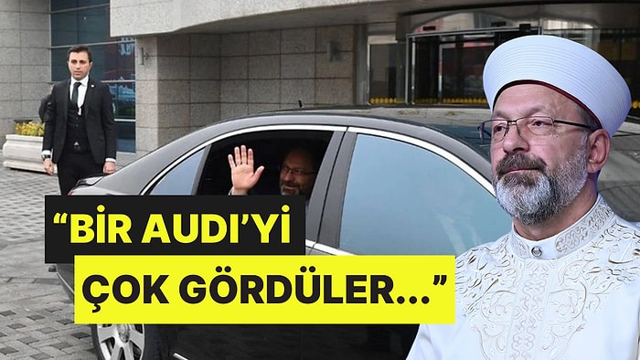 Diyanet İşleri Başkanı Ali Erbaş Sitem Etti: “Bir Audi’yi Diyanet İşleri Başkanı’na Çok Gördüler”