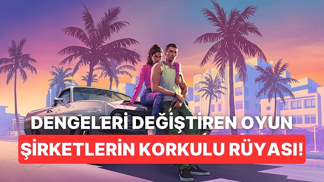 Yeni Oyun Çıkmıyorsa Onun Yüzünden: Yayıncı Şirketlerin Korkulu Rüyası GTA 6!