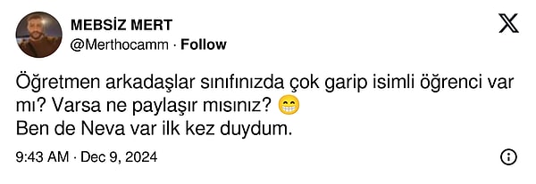 Twitter’da @Merthocamm isimli bir kullanıcı "Sınıfınızda ya da çevrenizde garip isimler var mı?" sorusunu paylaşınca birçok kişi karşılaştığı enteresan isimleri sıraladı.