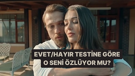 Evet/Hayır Testine Göre O Seni Özlüyor mu?