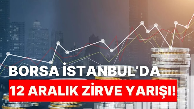 Borsa İstanbul’da 12 Aralık Heyecanı: Gayrimenkul ve Gıda Sektörlerinde Büyük Yükseliş!