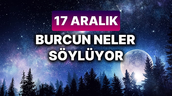 Günlük Burç Yorumuna Göre 17 Aralık Salı Günün Nasıl Geçecek?