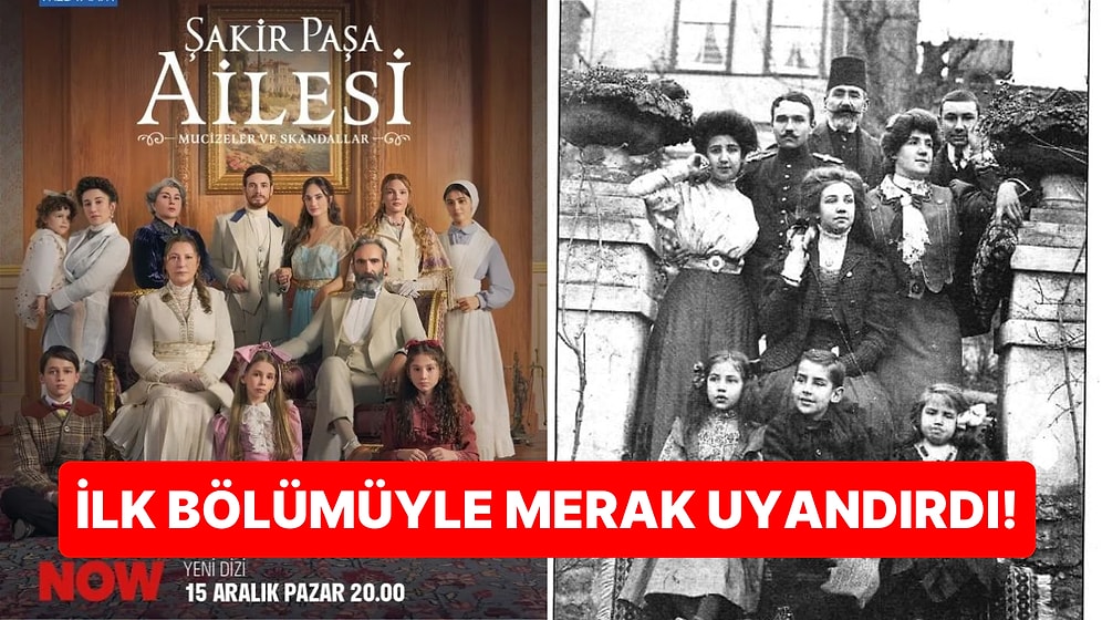 İlk Bölümüyle İzleyicide Merak Uyandıran Şakir Paşa Ailesi'nin Gerçek Hikayesini Anlatıyoruz!