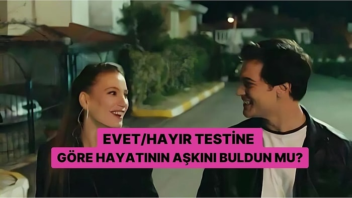 Evet/Hayır Testine Göre Hayatının Aşkını Buldun mu?