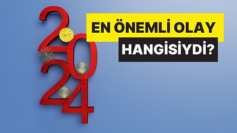 2024'ün En Önemli Olayını Seçiyoruz!